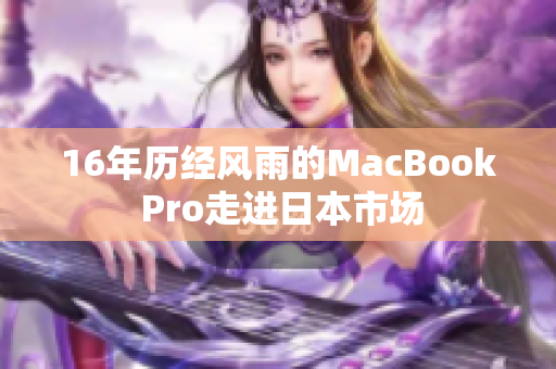 16年历经风雨的MacBook Pro走进日本市场
