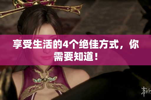 享受生活的4个绝佳方式，你需要知道！