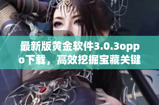 最新版黄金软件3.0.3oppo下载，高效挖掘宝藏关键词！