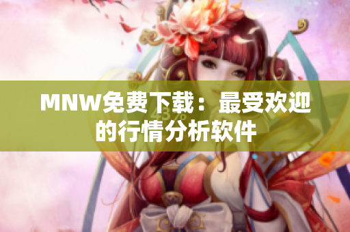 MNW免费下载：最受欢迎的行情分析软件