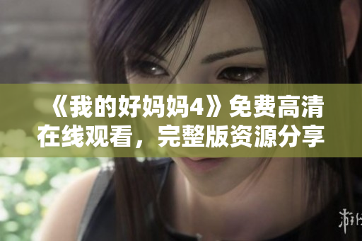 《我的好妈妈4》免费高清在线观看，完整版资源分享