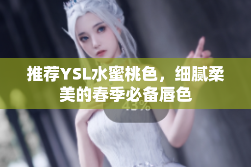 推荐YSL水蜜桃色，细腻柔美的春季必备唇色