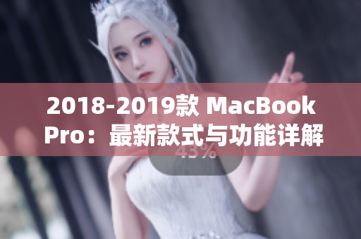 2018-2019款 MacBook Pro：最新款式与功能详解