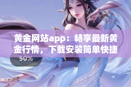 黄金网站app：畅享最新黄金行情，下载安装简单快捷