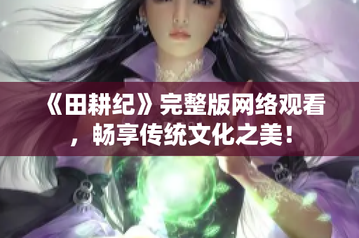 《田耕纪》完整版网络观看，畅享传统文化之美！