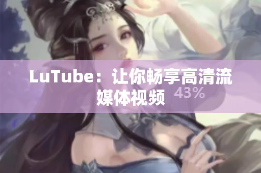 LuTube：让你畅享高清流媒体视频