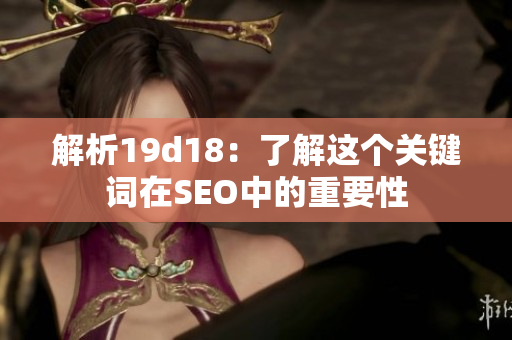 解析19d18：了解这个关键词在SEO中的重要性