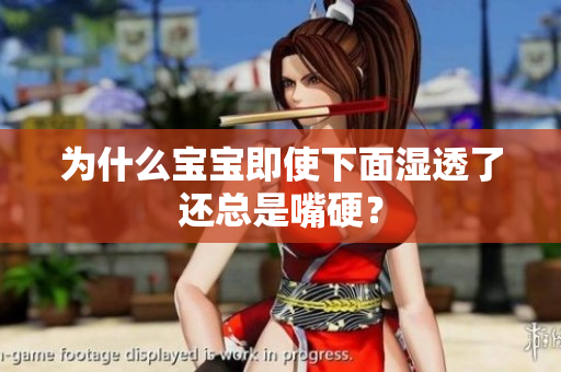 为什么宝宝即使下面湿透了还总是嘴硬？