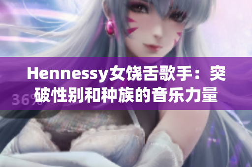 Hennessy女饶舌歌手：突破性别和种族的音乐力量