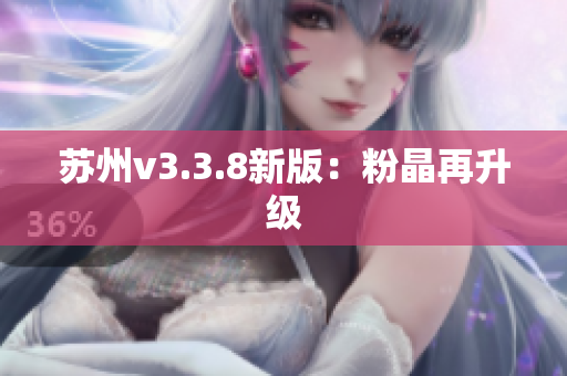 苏州v3.3.8新版：粉晶再升级
