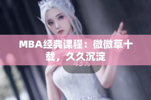 MBA经典课程：微微草十载，久久沉淀