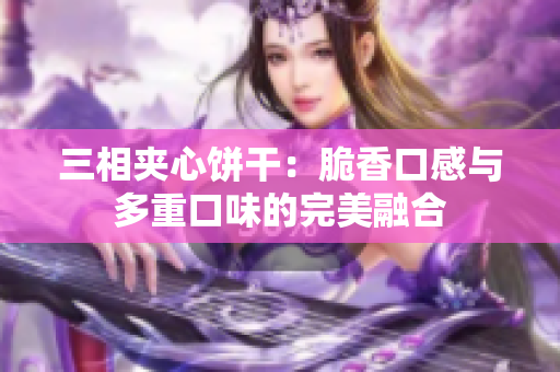 三相夹心饼干：脆香口感与多重口味的完美融合