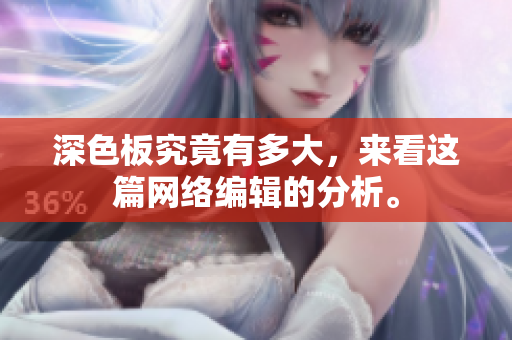 深色板究竟有多大，来看这篇网络编辑的分析。