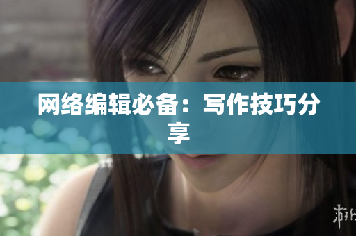 网络编辑必备：写作技巧分享