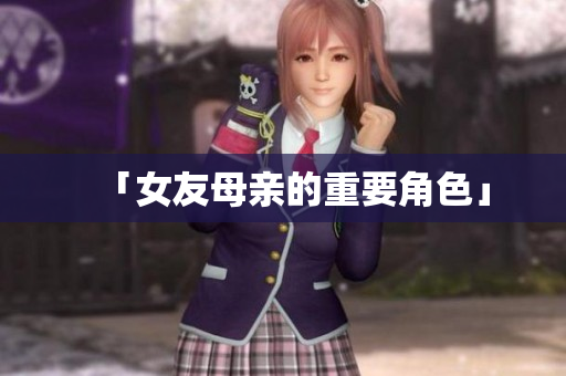 「女友母亲的重要角色」