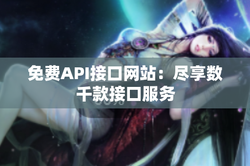 免费API接口网站：尽享数千款接口服务