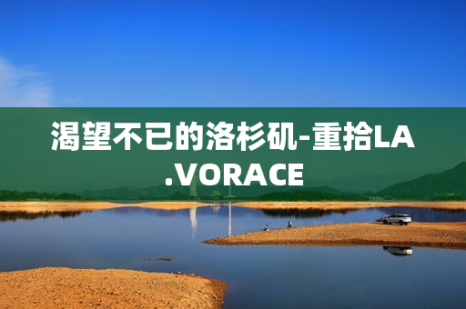 渴望不已的洛杉矶-重拾LA.VORACE