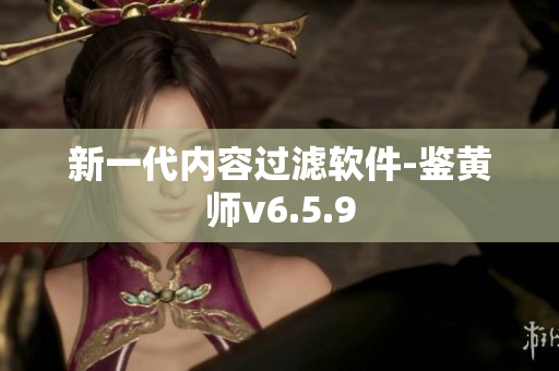 新一代内容过滤软件-鉴黄师v6.5.9