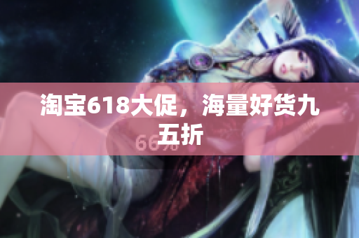 淘宝618大促，海量好货九五折