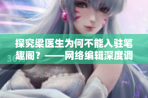 探究梁医生为何不能入驻笔趣阁？——网络编辑深度调查