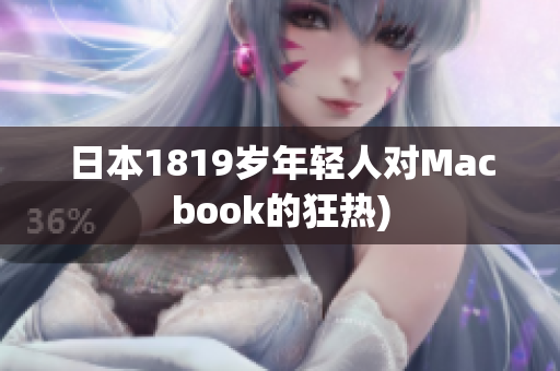 日本1819岁年轻人对Macbook的狂热)