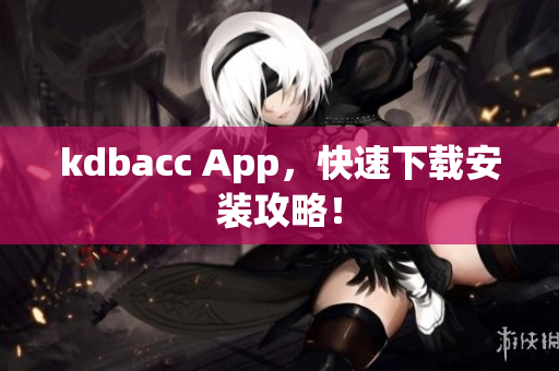 kdbacc App，快速下载安装攻略！
