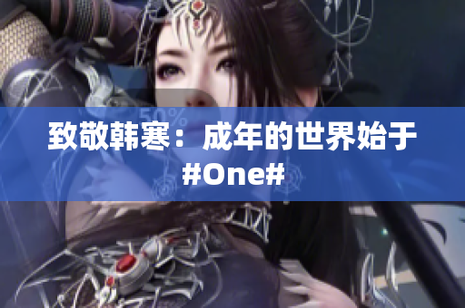 致敬韩寒：成年的世界始于#One#