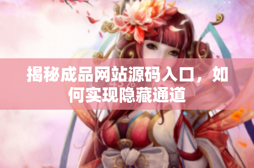 揭秘成品网站源码入口，如何实现隐藏通道