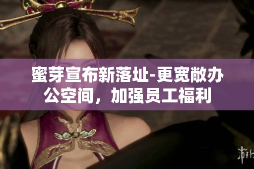 蜜芽宣布新落址-更宽敞办公空间，加强员工福利
