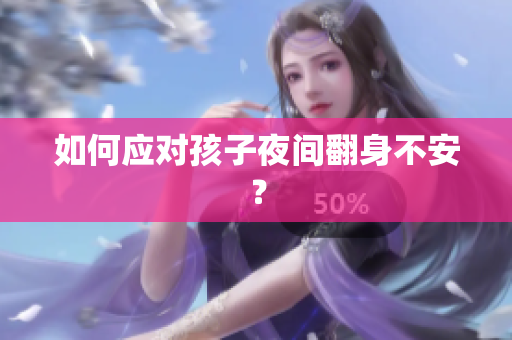 如何应对孩子夜间翻身不安？