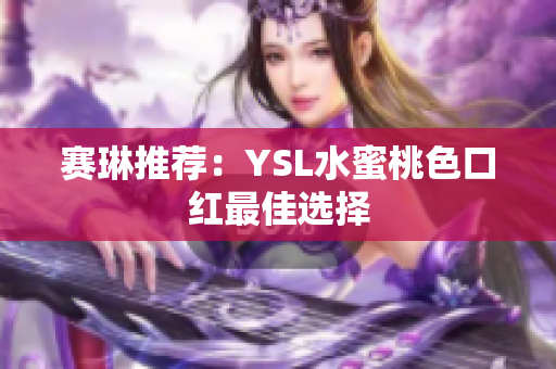 赛琳推荐：YSL水蜜桃色口红最佳选择