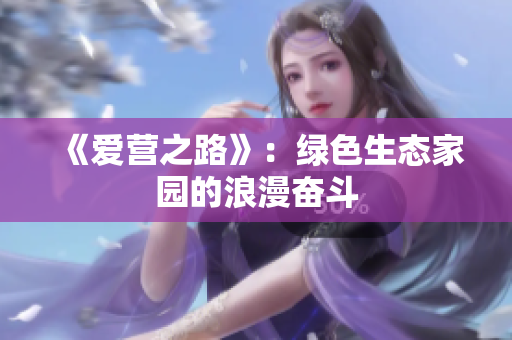 《爱营之路》：绿色生态家园的浪漫奋斗