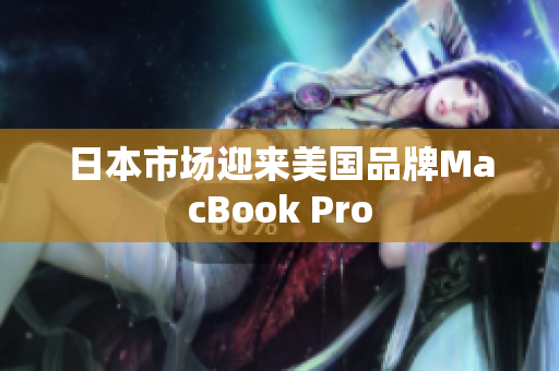 日本市场迎来美国品牌MacBook Pro