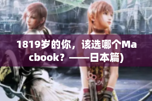 1819岁的你，该选哪个Macbook？——日本篇)