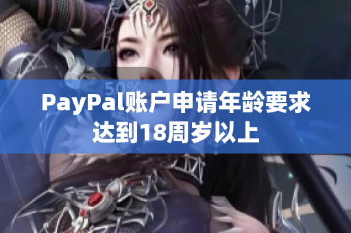 PayPal账户申请年龄要求达到18周岁以上
