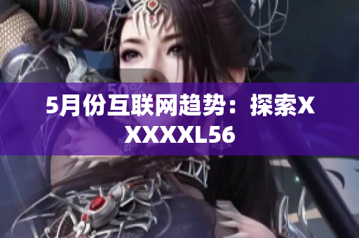 5月份互联网趋势：探索XXXXXL56