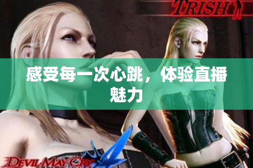 感受每一次心跳，体验直播魅力