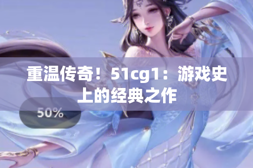 重温传奇！51cg1：游戏史上的经典之作