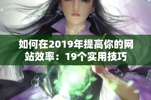 如何在2019年提高你的网站效率：19个实用技巧