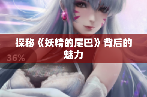 探秘《妖精的尾巴》背后的魅力