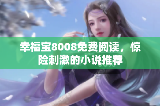 幸福宝8008免费阅读，惊险刺激的小说推荐