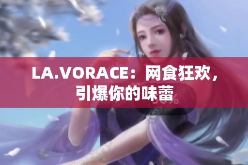 LA.VORACE：网食狂欢，引爆你的味蕾