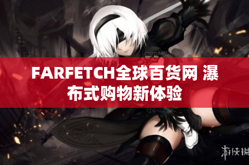 FARFETCH全球百货网 瀑布式购物新体验