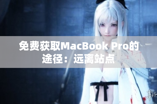 免费获取MacBook Pro的途径：远离站点
