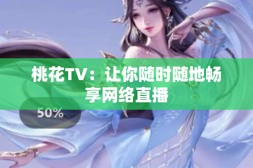 桃花TV：让你随时随地畅享网络直播