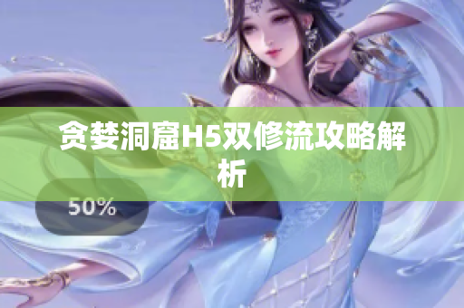 贪婪洞窟H5双修流攻略解析