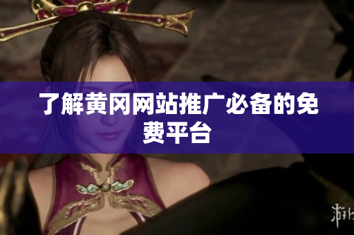 了解黄冈网站推广必备的免费平台