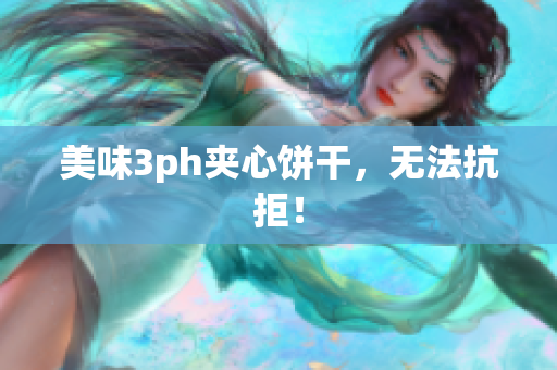 美味3ph夹心饼干，无法抗拒！