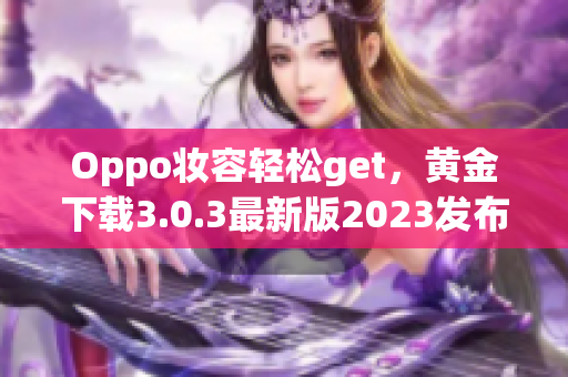 Oppo妆容轻松get，黄金下载3.0.3最新版2023发布