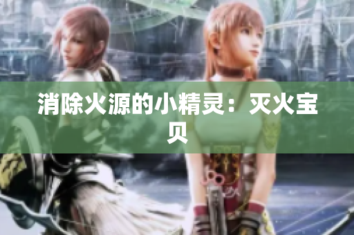 消除火源的小精灵：灭火宝贝